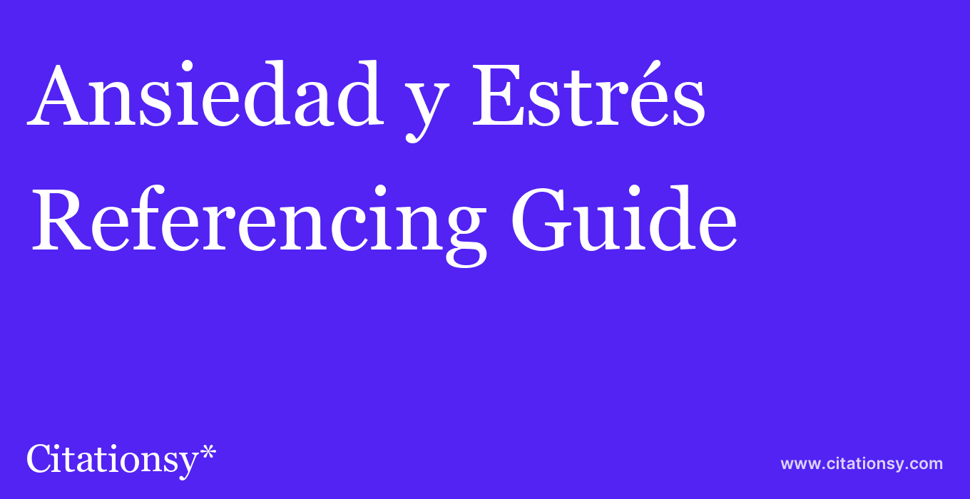 cite Ansiedad y Estrés  — Referencing Guide